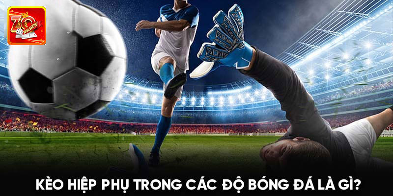 Kèo Hiệp Phụ: Bí Quyết Giúp Bet Thủ Thắng Khi Gia Nhập Zowin Vài nét cơ bản nhất về kèo hiệp phụ bet thủ cần nắm