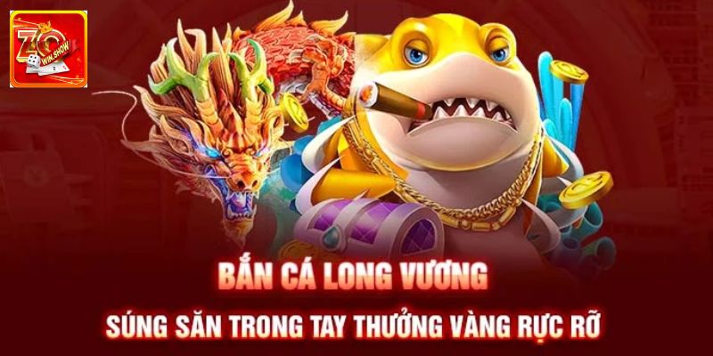Bắn Cá Long Vương Zowin - Trải Nghiệm Thú Vị Đổi Thưởng Cao Chiến thuật bắn cá long vương chắc thắng