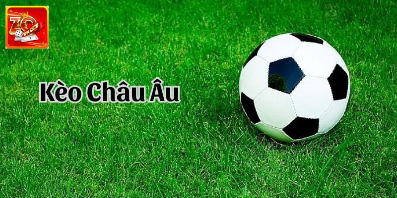 Kèo Châu Âu: Cùng Zowin Khám Phá Cách Bắt Bất Bại Kèo Châu Âu là gì?